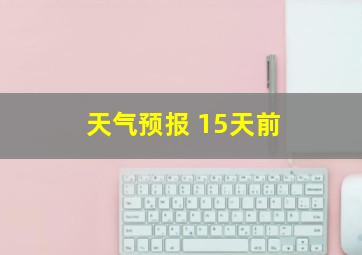 天气预报 15天前